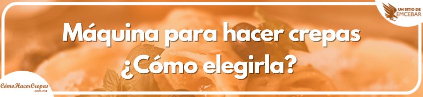 Máquina para hacer crepas ¿Cómo elegirla?