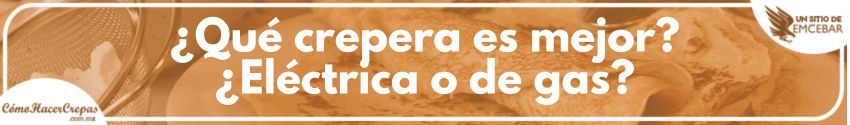 ¿Qué crepera es mejor ¿Eléctrica o de gas?