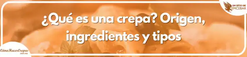 ¿Qué es una crepa? Origen, ingredientes y tipos