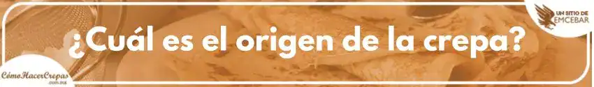¿Cuál es el origen de la crepa?
